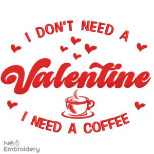 Coffee Valentine Embroidery Design, Valentines Embroidery, I Don't Need a Valentine Machine Embroidery